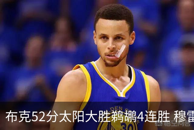 布克52分太阳大胜鹈鹕4连胜 穆雷绝杀老鹰灭火